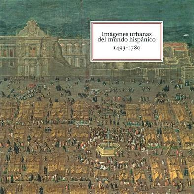 Imágenes urbanas del mundo hispánico. 1493-1780, Ediciones el Viso